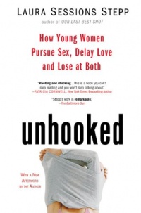 Unhooked: How Young Women Pursue Sex, Delay Love and Lose at Both