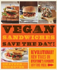 Vegan Sandwiches Save the Day!: Revolutionary New Takes on Everyone's Favorite Anytime Meal