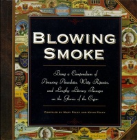 Blowing Smoke: Being a Compendium of Amusing Anecdotes, Witty Ripostes, and Lengthy Literary Passages on the Glories of the Cigar