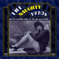 The Naughty 1920s: Red Hot & Risque Songs Of The Jazz Age Volume 2