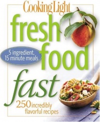 Cooking Light Fresh Food Fast: Over 280 Incredibly Flavorful 5-Ingredient 15-Minute Recipes