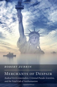 Merchants of Despair: Radical Environmentalists, Criminal Pseudo-Scientists, and the Fatal Cult of Antihumanism (New Atlantis Books)