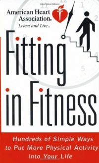 American Heart Association Fitting in Fitness: Hundreds of Simple Ways to Put More Physical Activity into Your Life