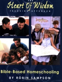 The Heart of Wisdom Teaching Approach: Bible Based Homeschooling