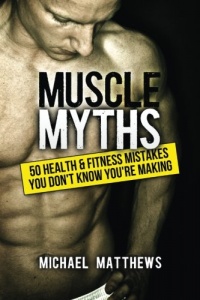 Muscle Myths: 50 Health & Fitness Mistakes You Don't Know You're Making (The Build Healthy Muscle Series)