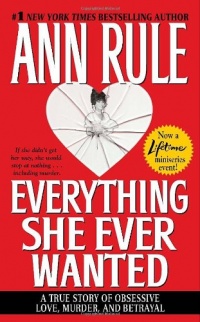 Everything She Ever Wanted: A True Story of Obsessive Love, Murder, and Betrayal