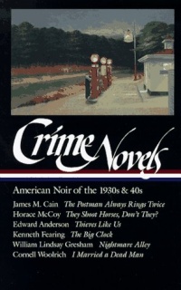 Crime Novels: American Noir of the 1930s and 40s: The Postman Always Rings Twice / They Shoot Horses, Don't They? / Thieves Like Us / The Big Clock / ... a Dead Man (Library of America) (Vol 1)