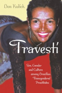 Travesti: Sex, Gender, and Culture among Brazilian Transgendered Prostitutes (Worlds of Desire: The Chicago Series on Sexuality, Gender, and Culture)