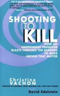 Shooting to Kill: How an Independent Producer Blasts Through the Barriers to Make Movies that Matter