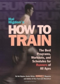 Hal Higdon's How to Train: The Best Programs, Workouts, And Schedules For Runners Of All Ages