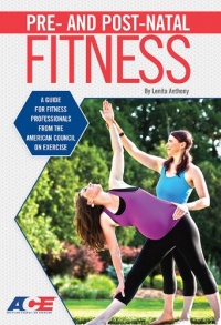 Pre- And Post-Natal Fitness: A Guide for Fitness Professionals from the American Council on Exercise