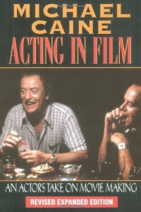 Michael Caine - Acting in Film: An Actor's Take on Movie Making (The Applause Acting Series) Revised Expanded Edition