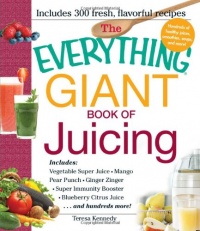 The Everything Giant Book of Juicing: Includes Vegetable Super Juice, Mango Pear Punch, Ginger Zinger, Super Immunity Booster, Blueberry Citrus Juice and hundreds more!