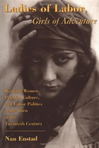 Ladies of Labor, Girls of Adventure: Working Women, Popular Culture, and Labor Politics at the Turn of the Twentieth Century