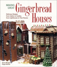 Making Great Gingerbread Houses: Delicious Designs from Cabins to Castles, from Lighthouses to Tree Houses