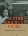 The Latino Education Crisis: The Consequences of Failed Social Policies