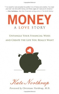 Money, A Love Story: Untangle Your Financial Woes and Create the Life You Really Want