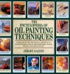 The Encyclopedia of Oil Painting Techniques: A Unique Step-by-Step Visual Directory of All the Key Oil-Painting Techniques, Plus an Inspirational Gallery Showing How They Can Be Put into Practice