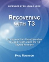 Recovering with T3: My Journey from Hypothyroidism to Good Health Using the T3 Thyroid Hormone