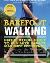 Barefoot Walking: Free Your Feet to Minimize Impact, Maximize Efficiency, and Discover the Pleasure of Getting in Touch with the Earth