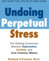 Undoing Perpetual Stress: The Missing Connection Between Depression, Anxiety and 21stCentury Illness