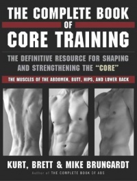 The Complete Book of Core Training: The Definitive Resource for Shaping and Strengthening the 'Core' -- The Muscles of the Abdomen, Butt, Hips, and Lower Back