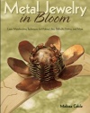 Metal Jewelry in Bloom: Learn Metalworking Techniques by Creating Lilies, Daffodils, Dahlias, and More