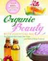 Organic Beauty With Essential Oil: Over 400+ Homemade Recipes For Natural Skin Care, Hair Care and Bath & Body Products