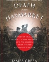 Death in the Haymarket: A Story of Chicago, the First Labor Movement and the Bombing that Divided Gilded Age America