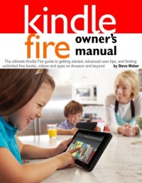 Kindle Fire Owner's Manual: The ultimate Kindle Fire guide to getting started, advanced user tips, and finding unlimited free books, videos and apps on Amazon and beyond