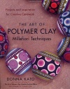 The Art of Polymer Clay Millefiori Techniques: Projects and Inspiration for Creative Canework