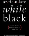 Articulate While Black: Barack Obama, Language, and Race in the U.S.