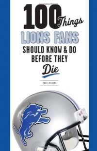 100 Things Lions Fans Should Know & Do Before They Die (100 Things...Fans Should Know)