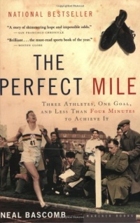 The Perfect Mile: Three Athletes, One Goal, and Less Than Four Minutes to Achieve It