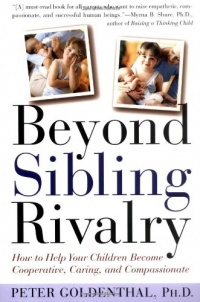 Beyond Sibling Rivalry: How To Help Your Children Become Cooperative, Caring and Compassionate