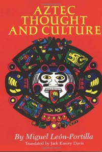 Aztec Thought and Culture: A Study of the Ancient Nahuatl Mind (Civilization of the American Indian Series)