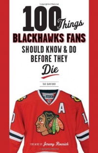 100 Things Blackhawks Fans Should Know & Do Before They Die (100 Things...Fans Should Know)