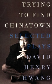 Trying to Find Chinatown: The Selected Plays of David Henry Hwang