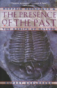 The Presence of the Past: Morphic Resonance and the Habits of Nature