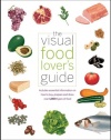 The Visual Food Lover's Guide: Includes essential information on how to buy, prepare and store over 1,000 types of food