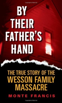 By Their Father's Hand: The True Story of the Wesson Family Massacre