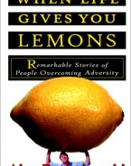 When Life Gives You Lemons: Remarkable Stories of People Overcoming Adversity