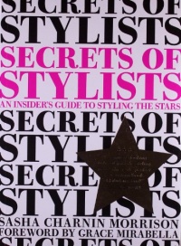 Secrets of Stylists: An Insider's Guide to Styling the Stars