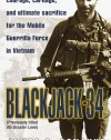 Blackjack-34 (previously titled No Greater Love): One Deadly Day of Courage, Carnage, and Ultimate Sacrifice for the Mobile Guerrilla Force in Vietnam