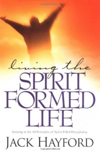 Living the Spirit-Formed Life: Growing in the 10 Principles of Spirit-Filled Discipleship