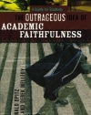 Outrageous Idea of Academic Faithfulness, The: A Guide for Students