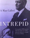 A Man Called Intrepid: The Incredible WWII Narrative of the Hero Whose Spy Network and Secret Diplomacy Changed the Course of History