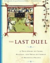 The Last Duel: A True Story of Crime, Scandal, and Trial by Combat in Medieval France