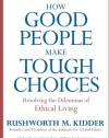 How Good People Make Tough Choices Rev Ed: Resolving the Dilemmas of Ethical Living