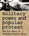 Military Power and Popular Protest: The U.S. Navy in Vieques, Puerto Rico